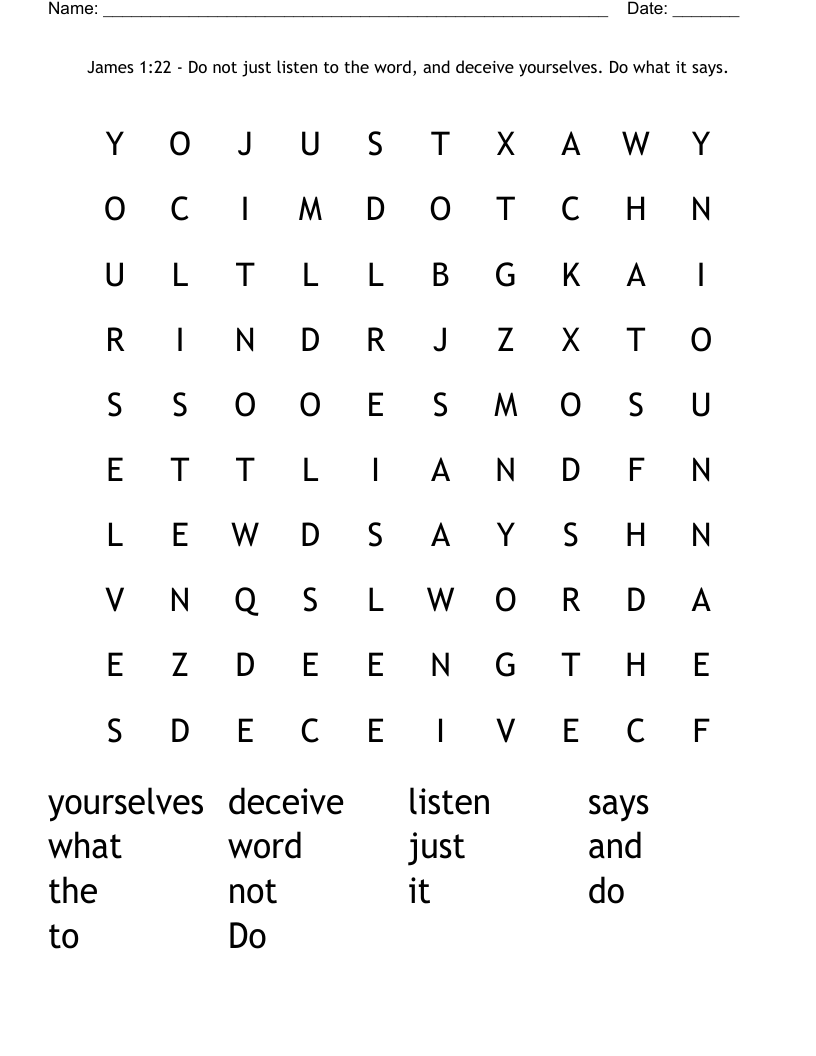 James 1:22 - Do not just listen to the word, and deceive yourselves.  Do what it says. Word Search