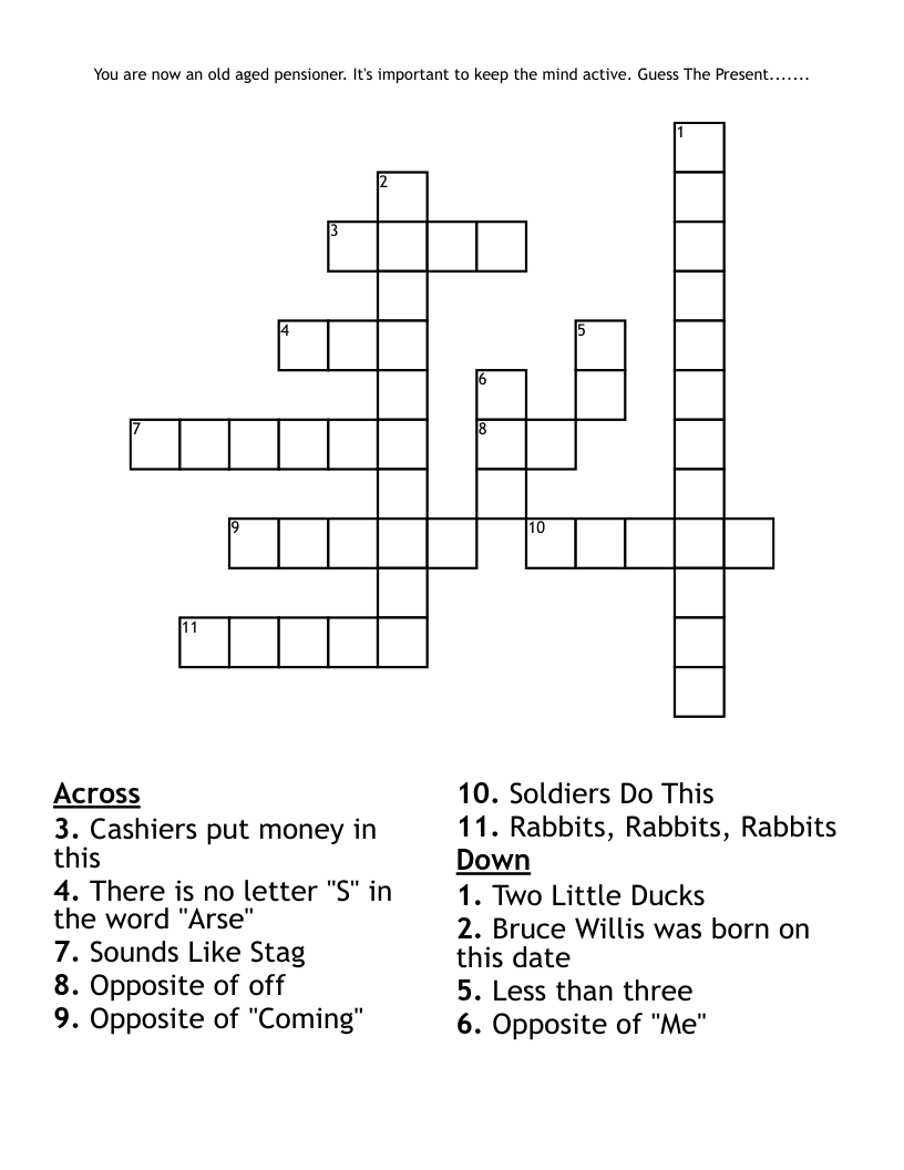 You are now an old aged pensioner. It's important to keep the mind active. Guess The Present.......